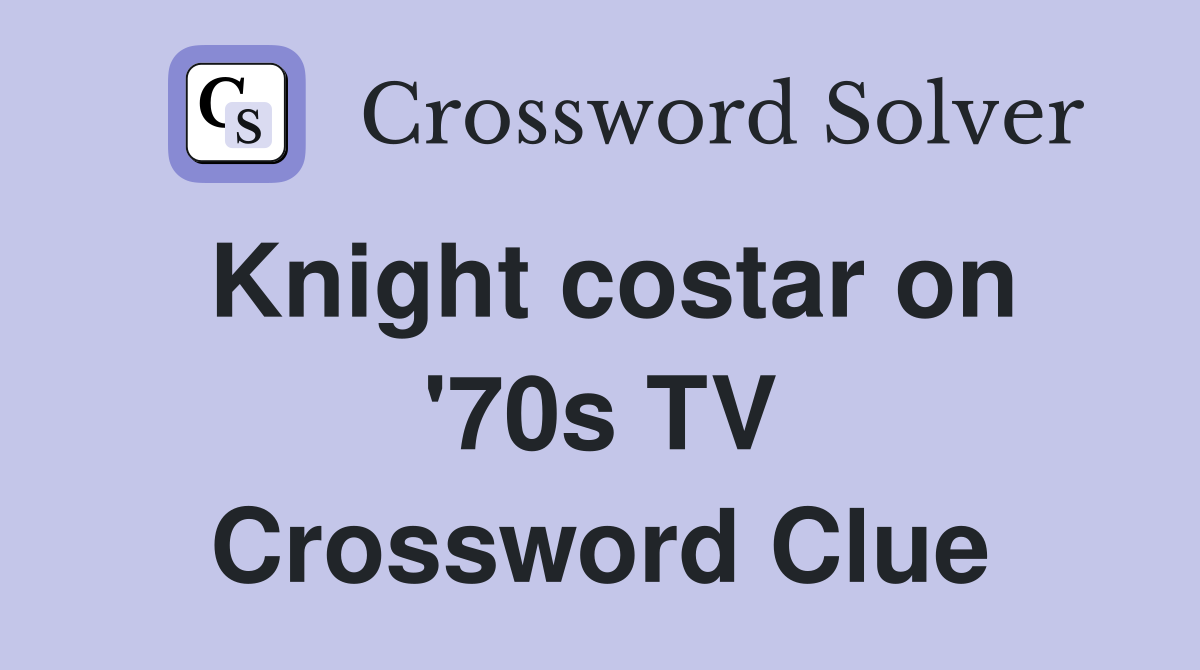Knight costar on '70s TV Crossword Clue