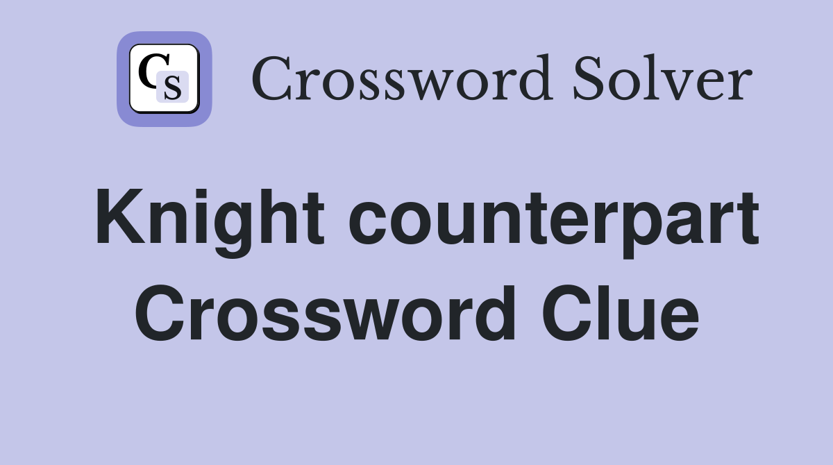 Knight counterpart Crossword Clue