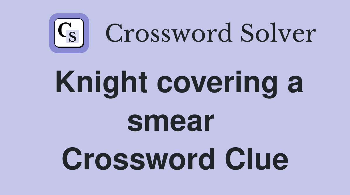 Knight covering a smear  Crossword Clue
