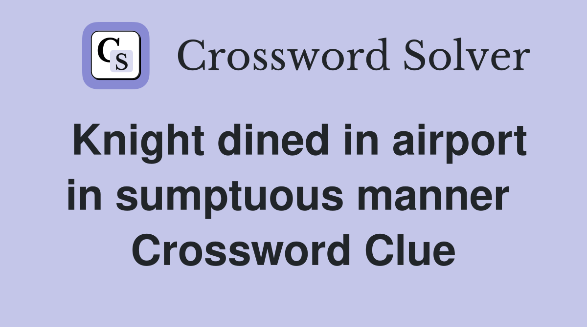 Knight dined in airport in sumptuous manner  Crossword Clue