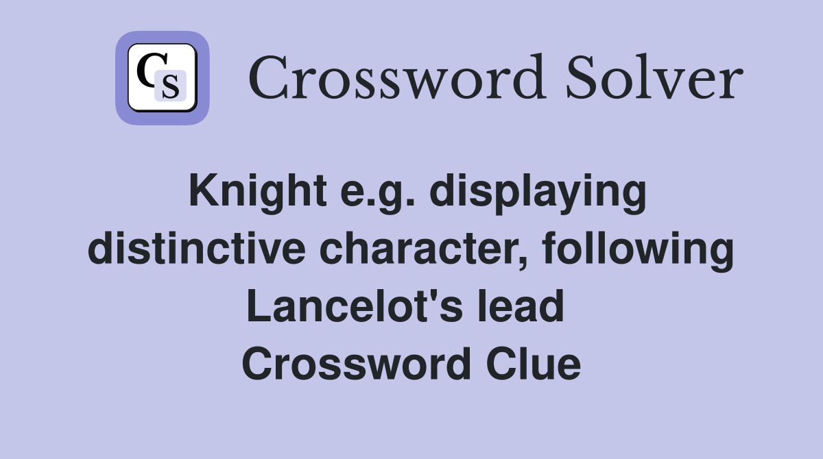 Knight e.g. displaying distinctive character, following Lancelot's lead  Crossword Clue
