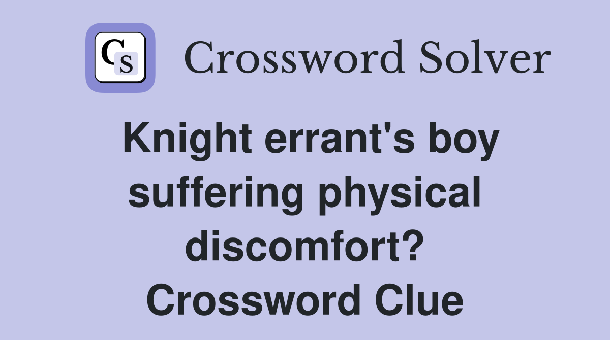 Knight errant's boy suffering physical discomfort? Crossword Clue
