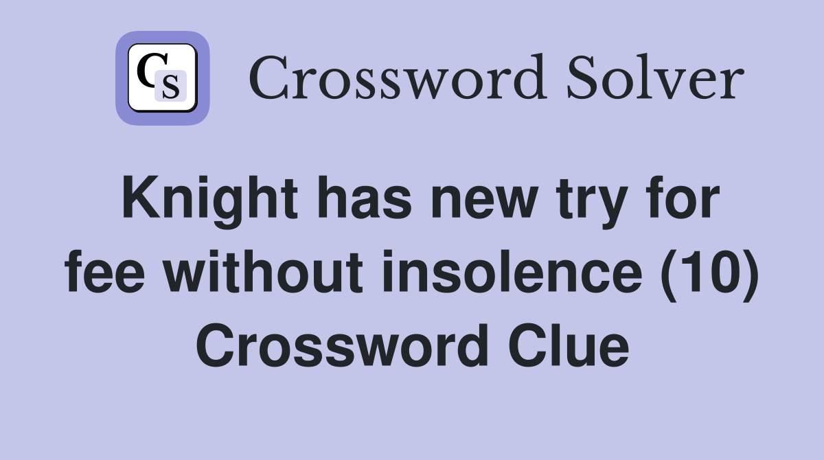 Knight has new try for fee without insolence (10) Crossword Clue