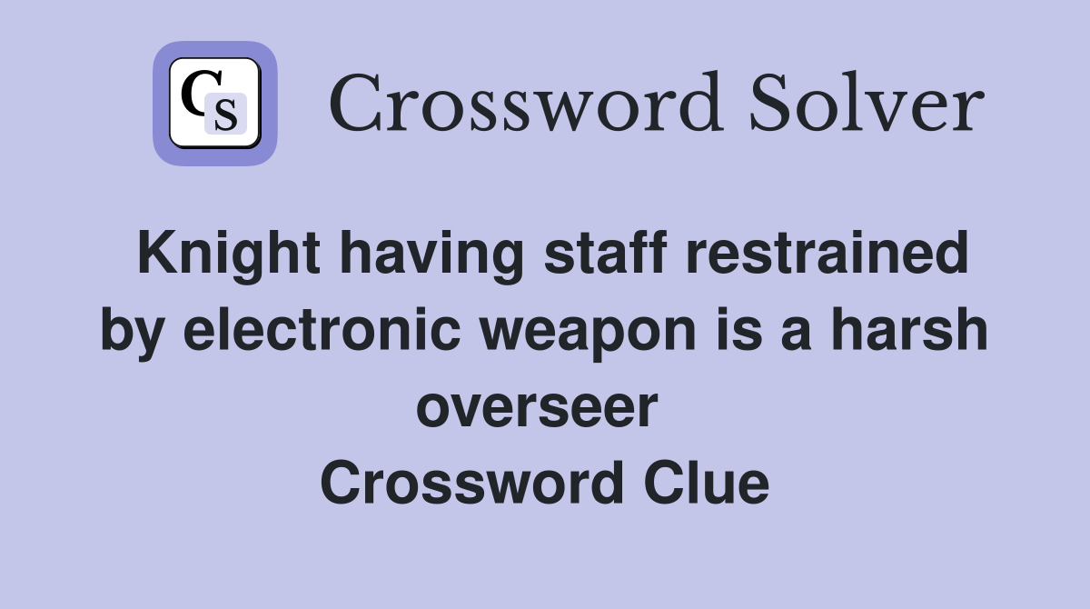 Knight having staff restrained by electronic weapon is a harsh overseer  Crossword Clue