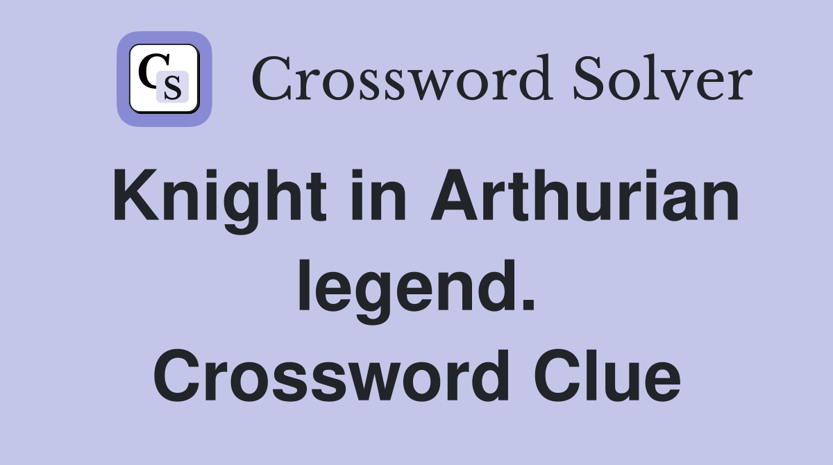 Knight in Arthurian legend. Crossword Clue