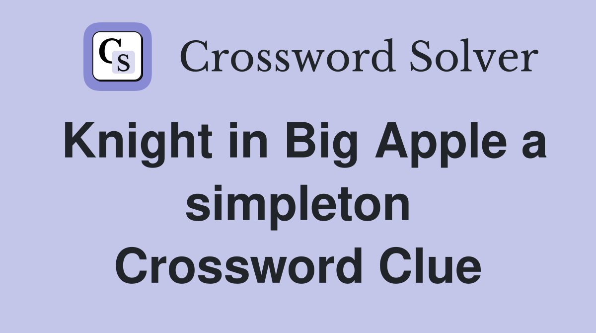 Knight in Big Apple a simpleton Crossword Clue