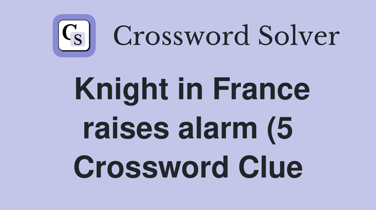 Knight in France raises alarm (5) Crossword Clue Answers Crossword Knight in France raises alarm (5) Crossword Clue Answers Crossword