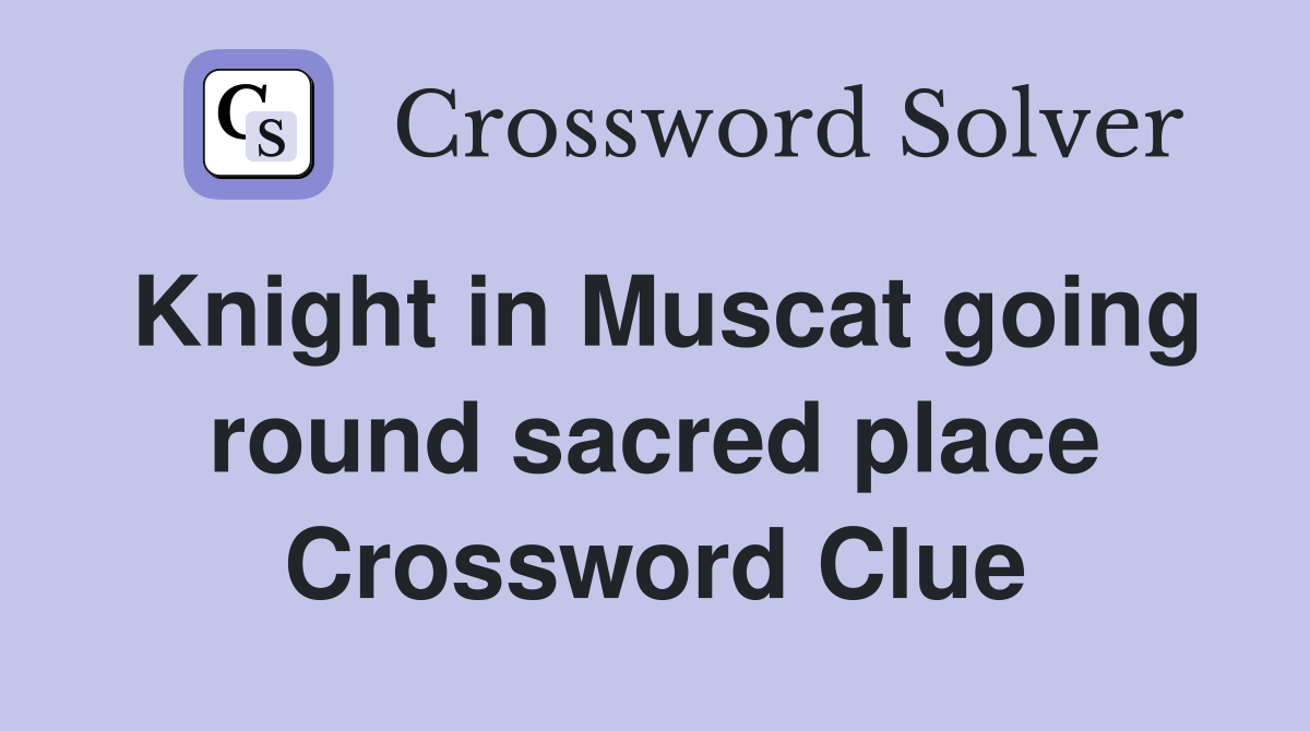 Knight in Muscat going round sacred place Crossword Clue