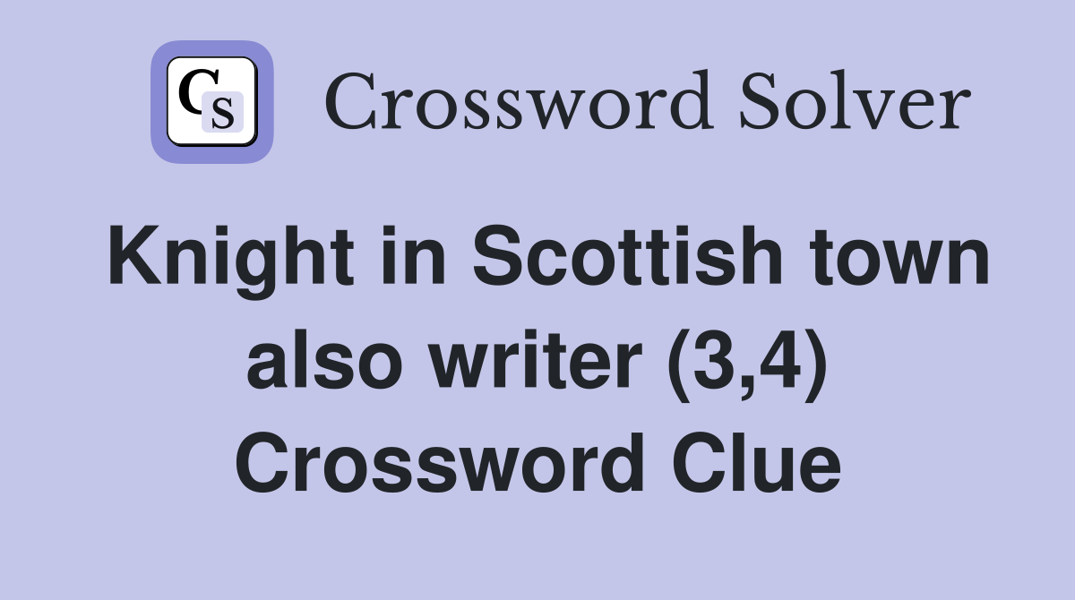 Knight in Scottish town also writer (3,4) Crossword Clue