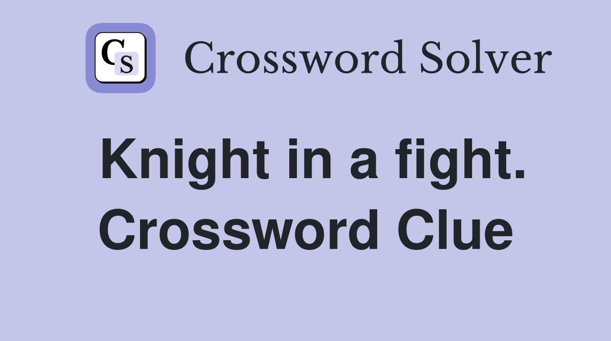 Knight in a fight. Crossword Clue