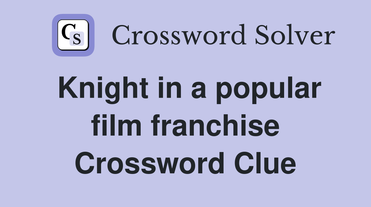 Knight in a popular film franchise Crossword Clue