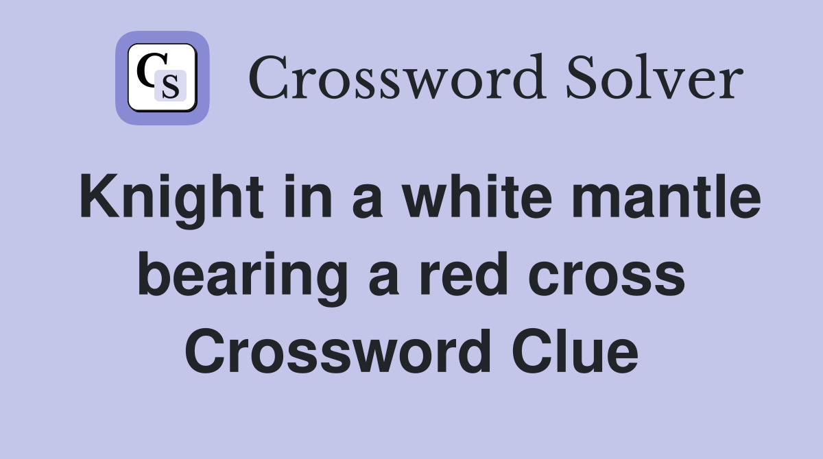 Knight in a white mantle bearing a red cross Crossword Clue