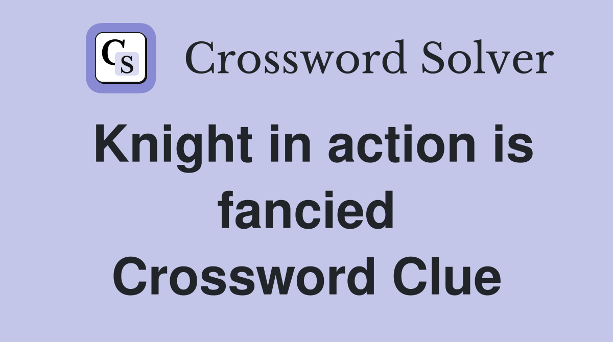 Knight in action is fancied Crossword Clue