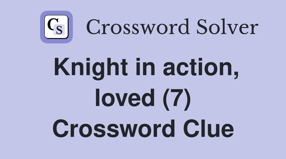 Knight in action, loved (7) Crossword Clue