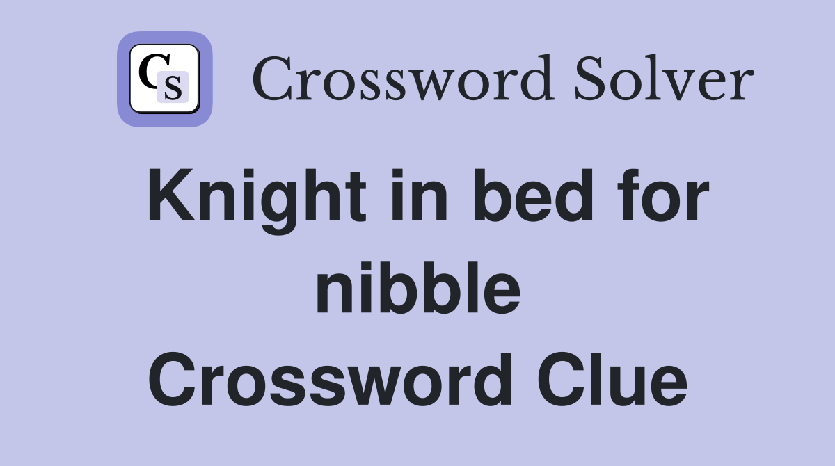 Knight in bed for nibble Crossword Clue