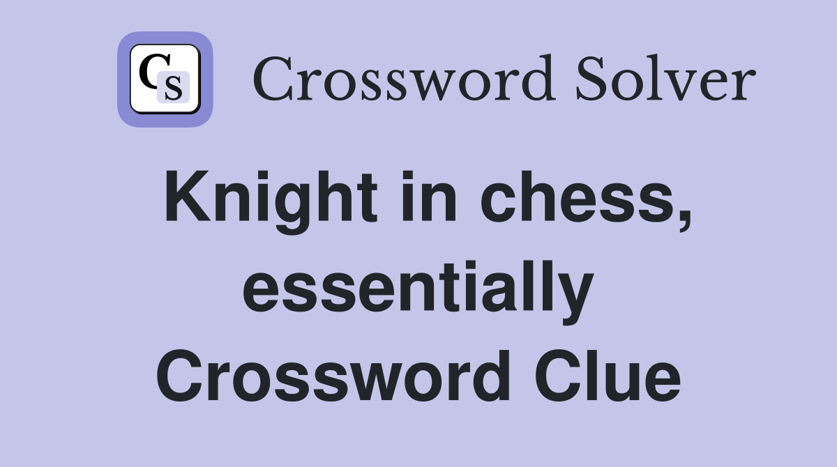 Knight in chess, essentially Crossword Clue