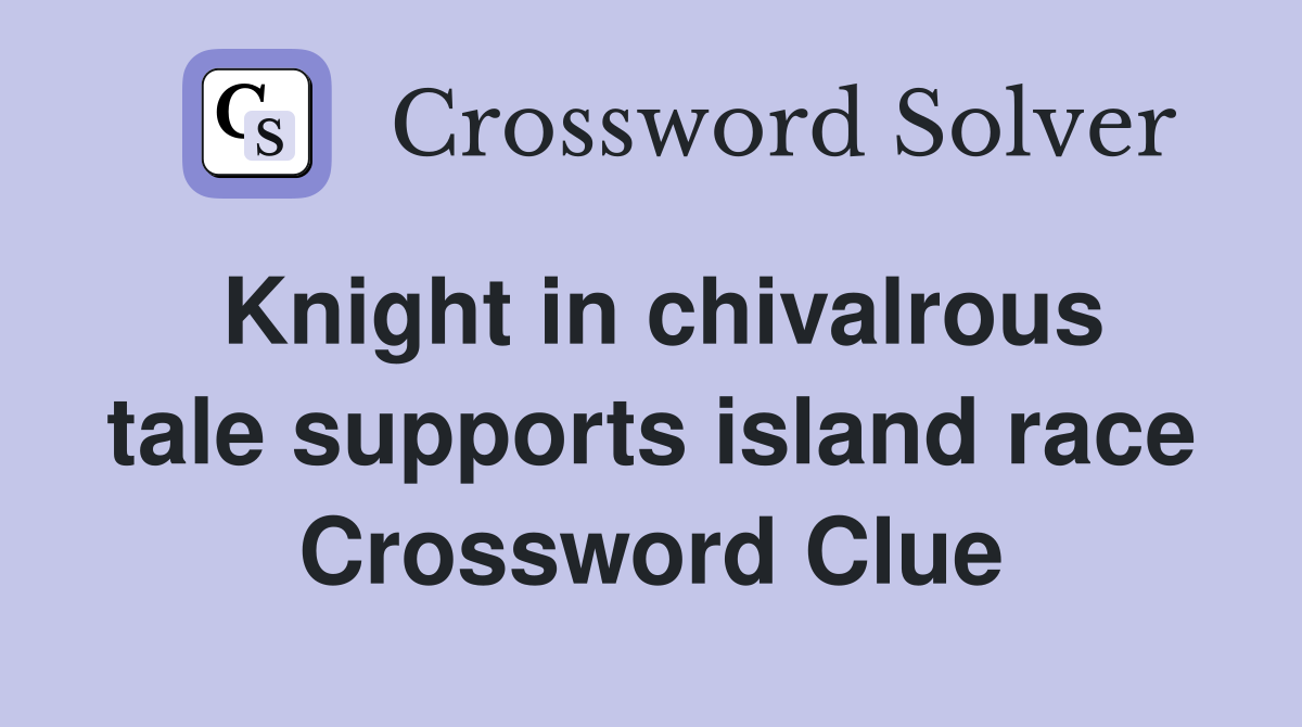 Knight in chivalrous tale supports island race Crossword Clue