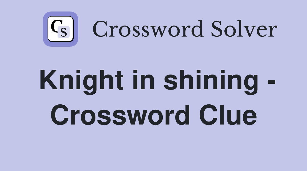 Knight in shining - Crossword Clue