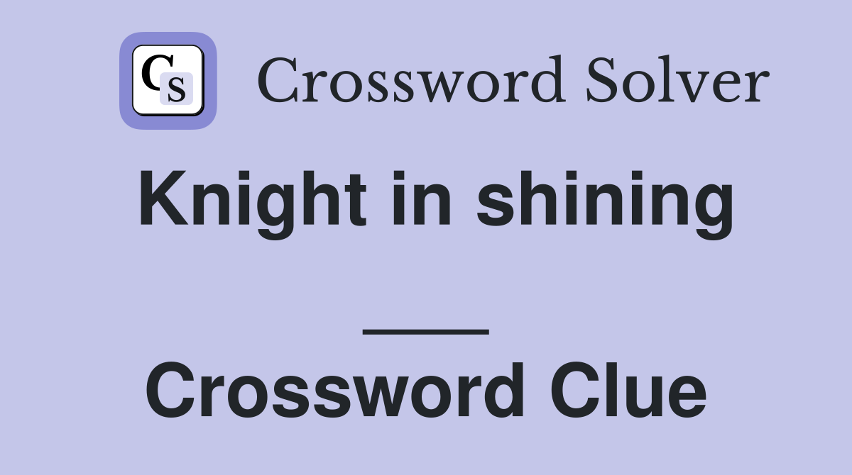 Knight in shining ___ Crossword Clue