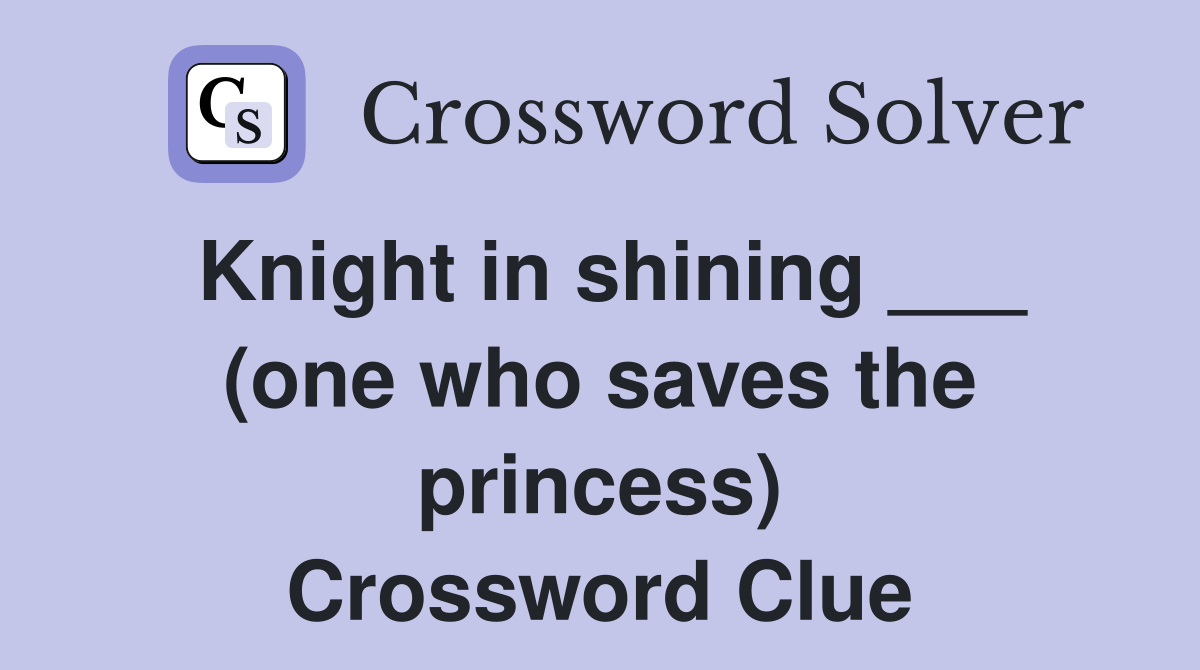 Knight in shining ___ (one who saves the princess) Crossword Clue