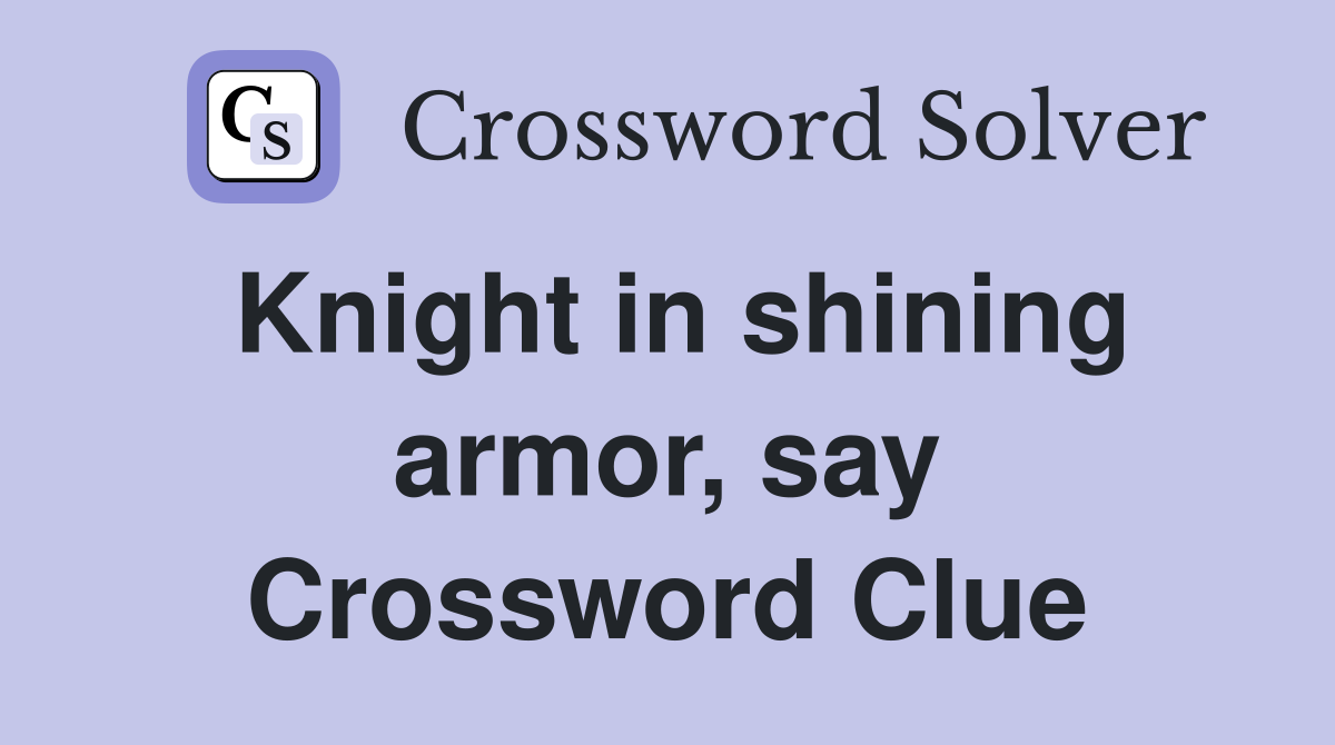 Knight in shining armor, say Crossword Clue