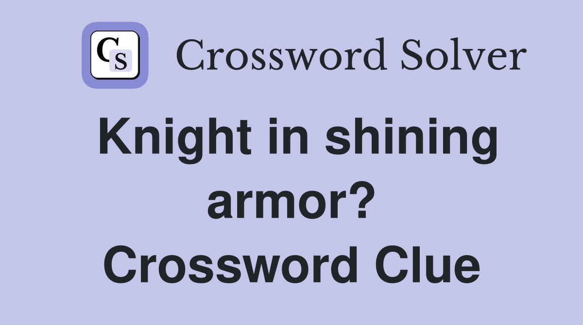Knight in shining armor? Crossword Clue