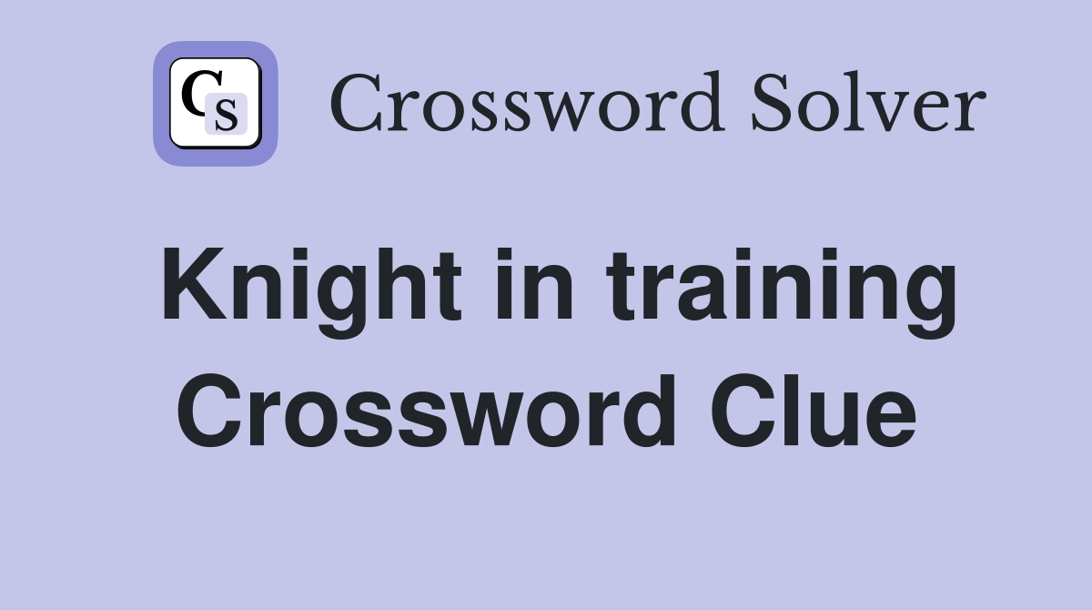 Knight in training Crossword Clue