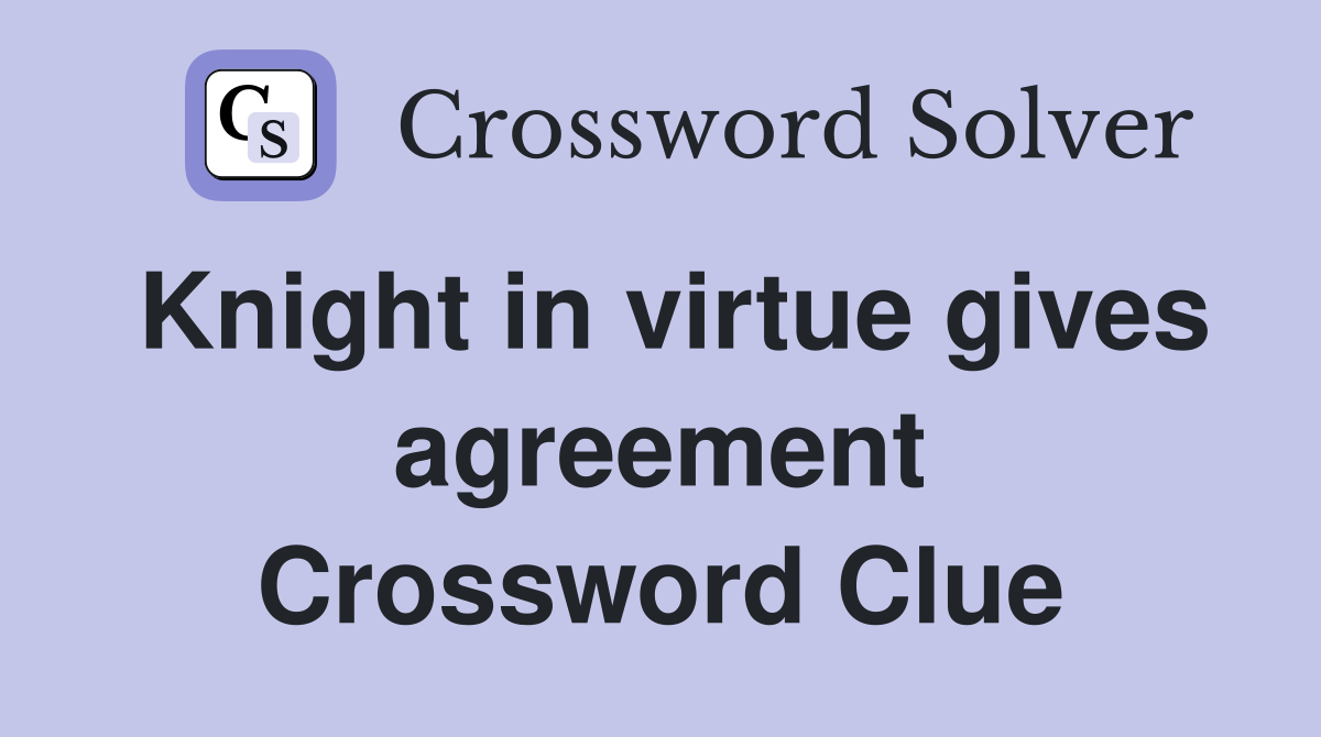 Knight in virtue gives agreement Crossword Clue