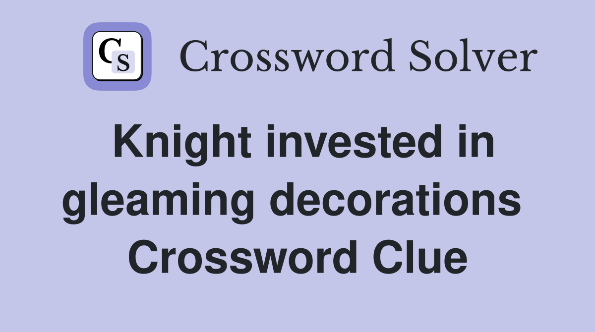 Knight invested in gleaming decorations  Crossword Clue