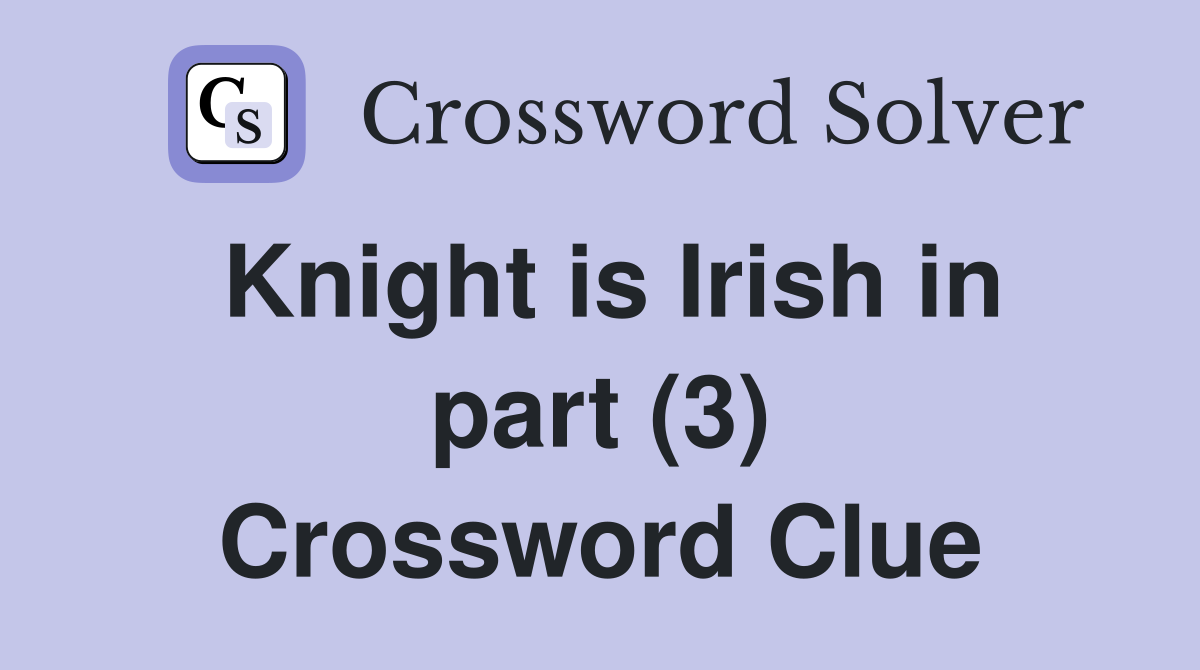Knight is Irish in part (3) Crossword Clue