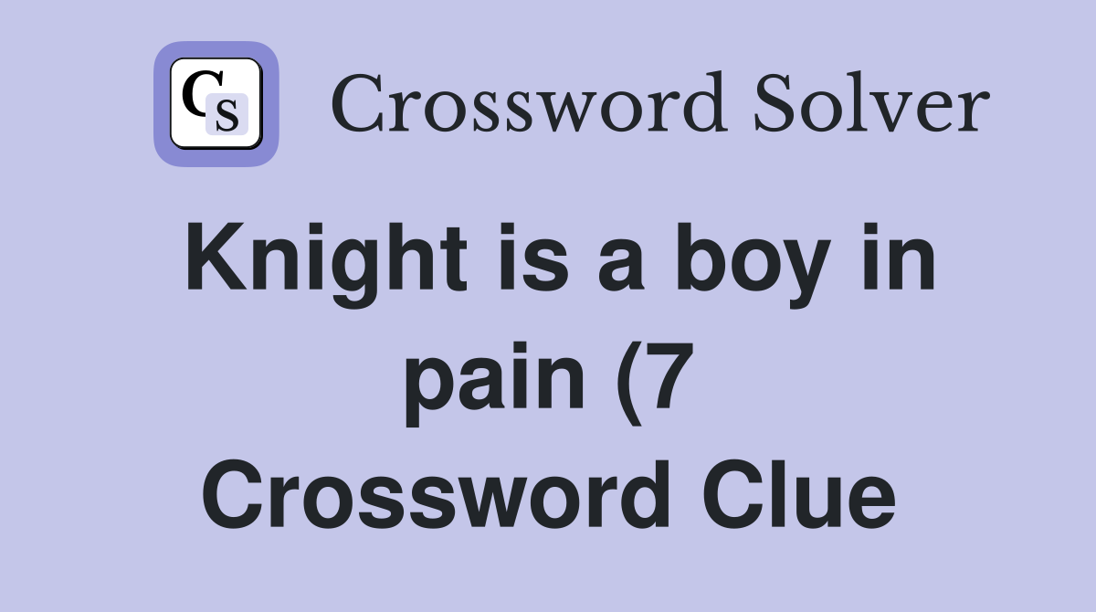 Knight is a boy in pain (7) Crossword Clue Answers Crossword Solver Knight is a boy in pain (7) Crossword Clue Answers Crossword Solver
