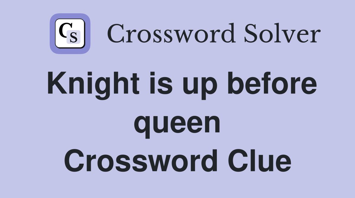 Knight is up before queen Crossword Clue