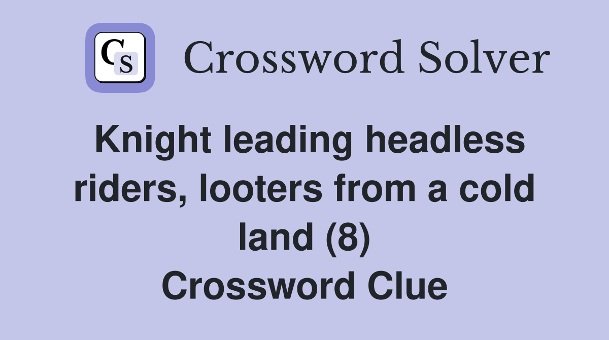 Knight leading headless riders, looters from a cold land (8) Crossword Clue