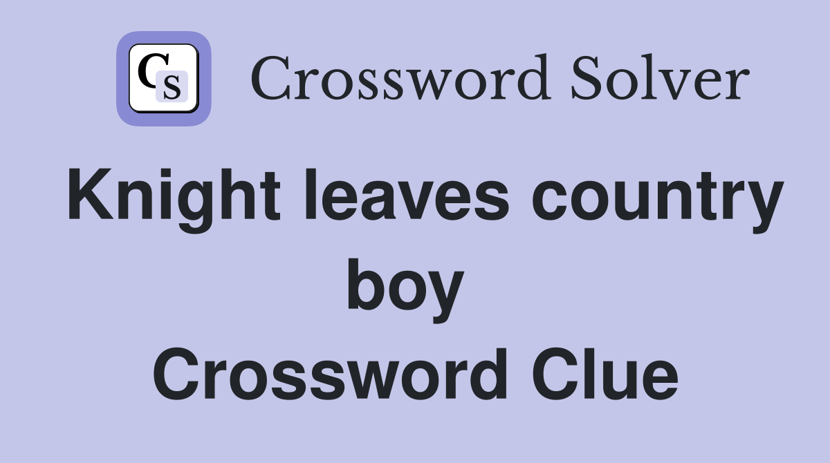 Knight leaves country boy  Crossword Clue