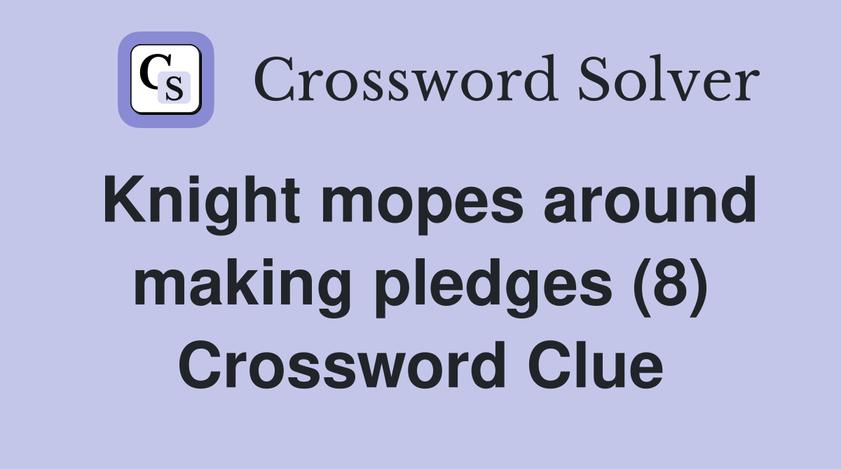 Knight mopes around making pledges (8) Crossword Clue
