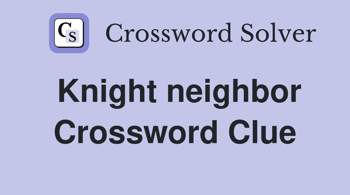 Knight neighbor Crossword Clue