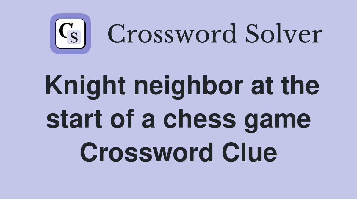 Knight neighbor at the start of a chess game Crossword Clue