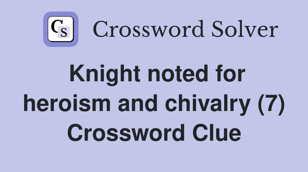 Knight noted for heroism and chivalry (7) Crossword Clue