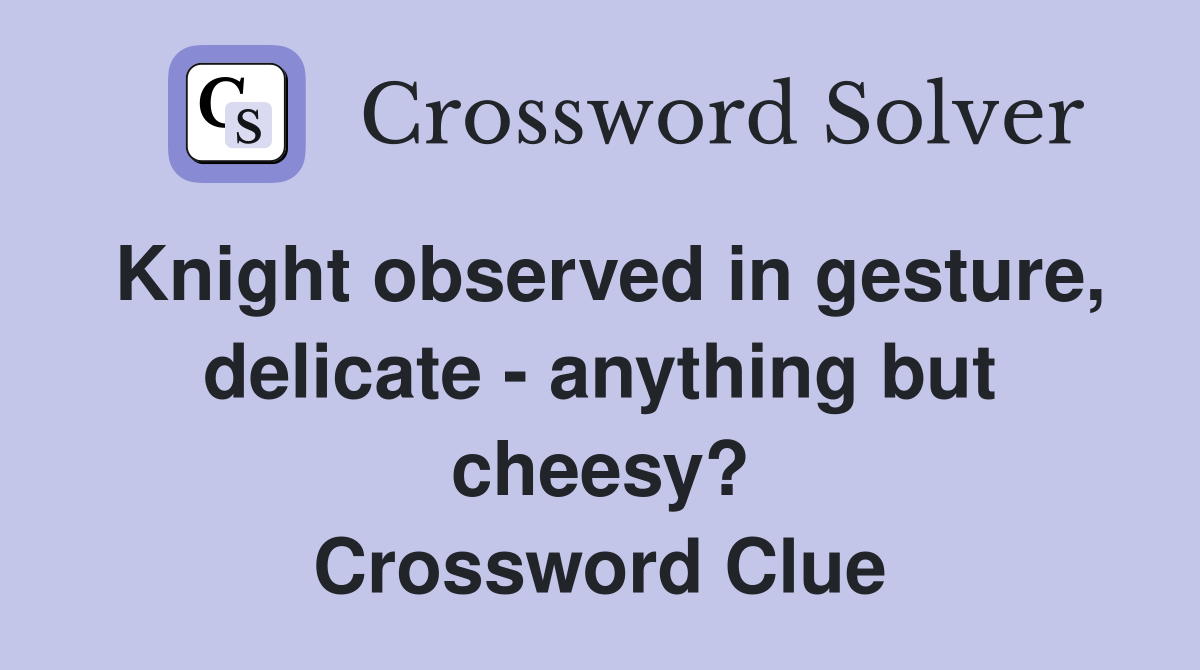 Knight observed in gesture, delicate - anything but cheesy? Crossword Clue