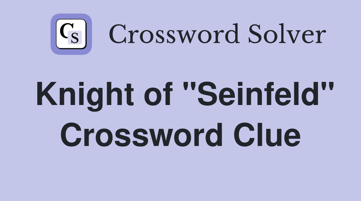 Knight of "Seinfeld" Crossword Clue