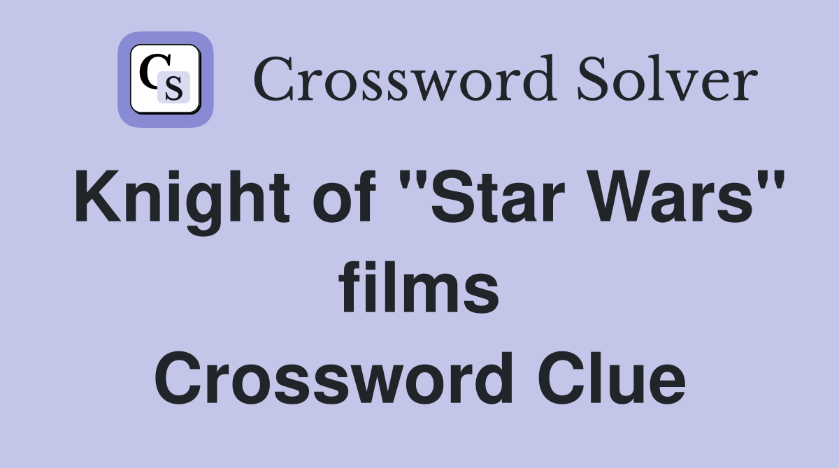 Knight of "Star Wars" films Crossword Clue