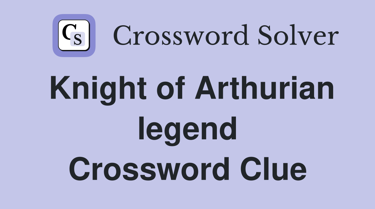 Knight of Arthurian legend Crossword Clue