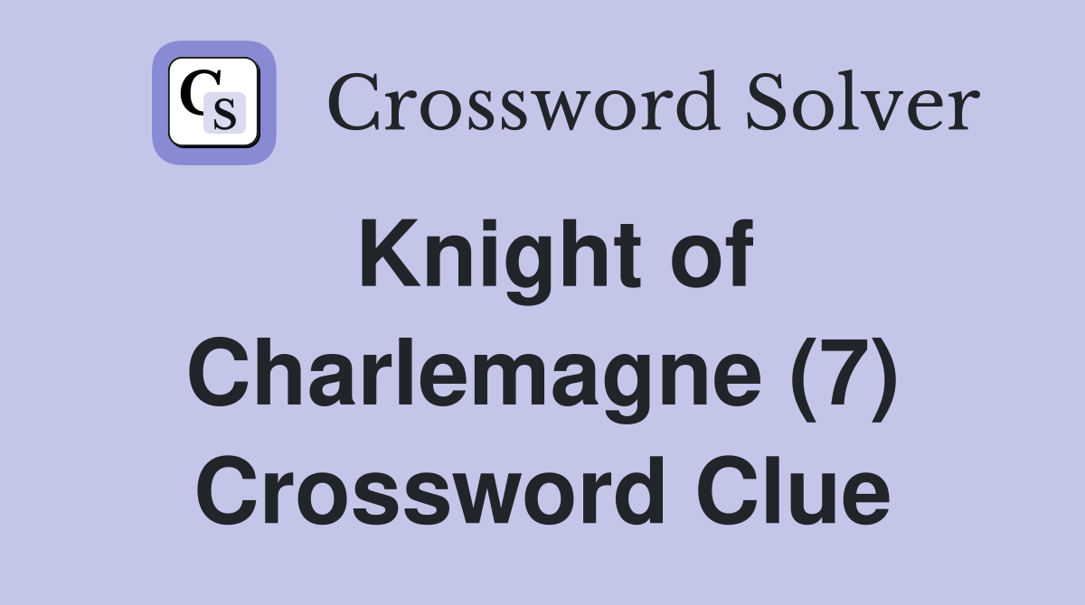 Knight of Charlemagne (7) Crossword Clue