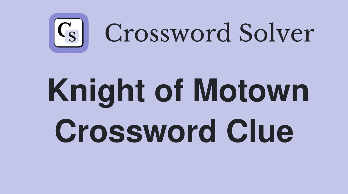Knight of Motown Crossword Clue