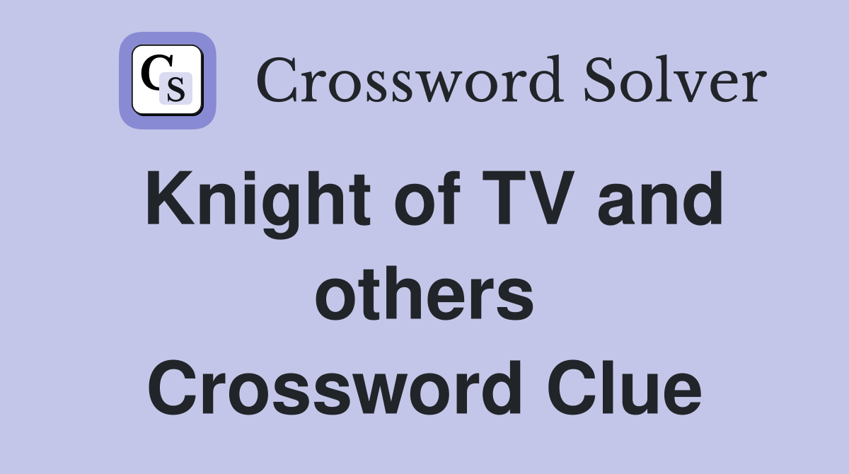 Knight of TV and others Crossword Clue