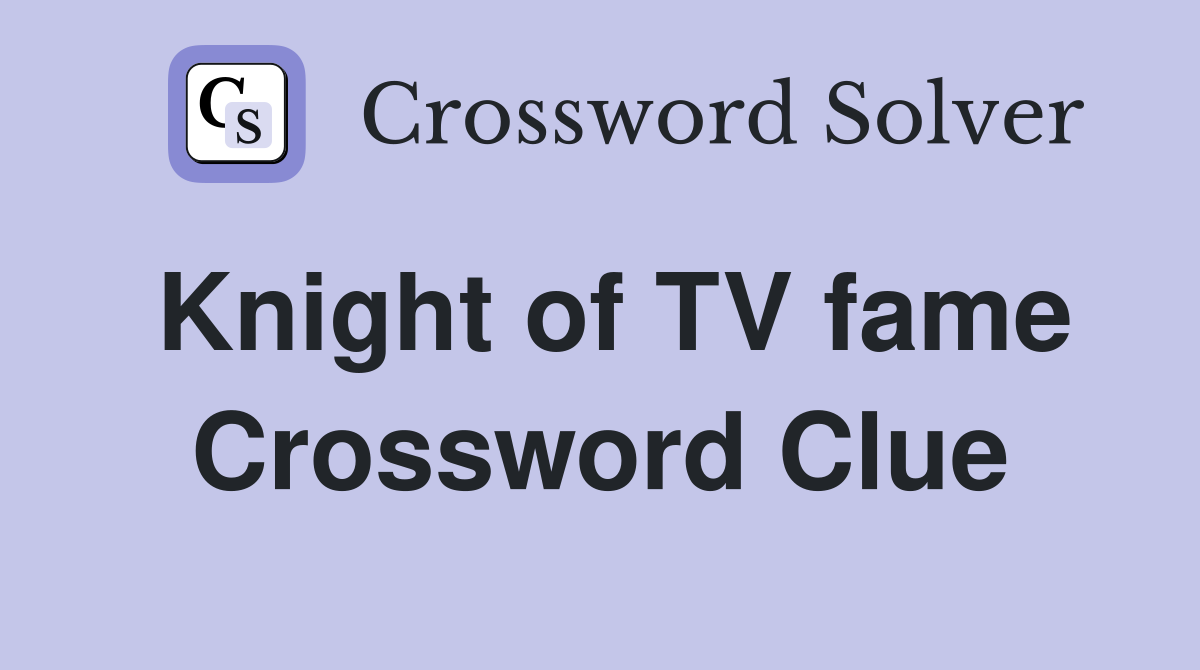 Knight of TV fame Crossword Clue