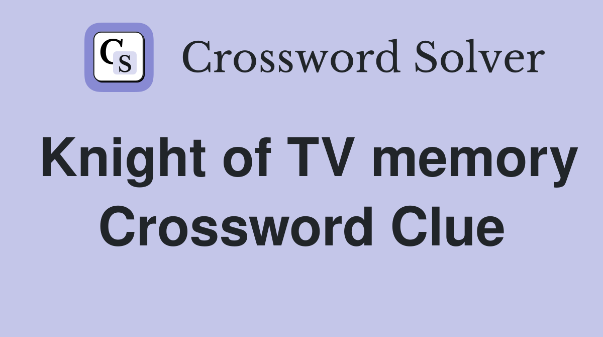 Knight of TV memory Crossword Clue