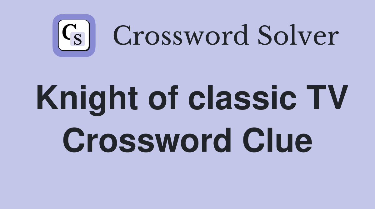 Knight of classic TV Crossword Clue