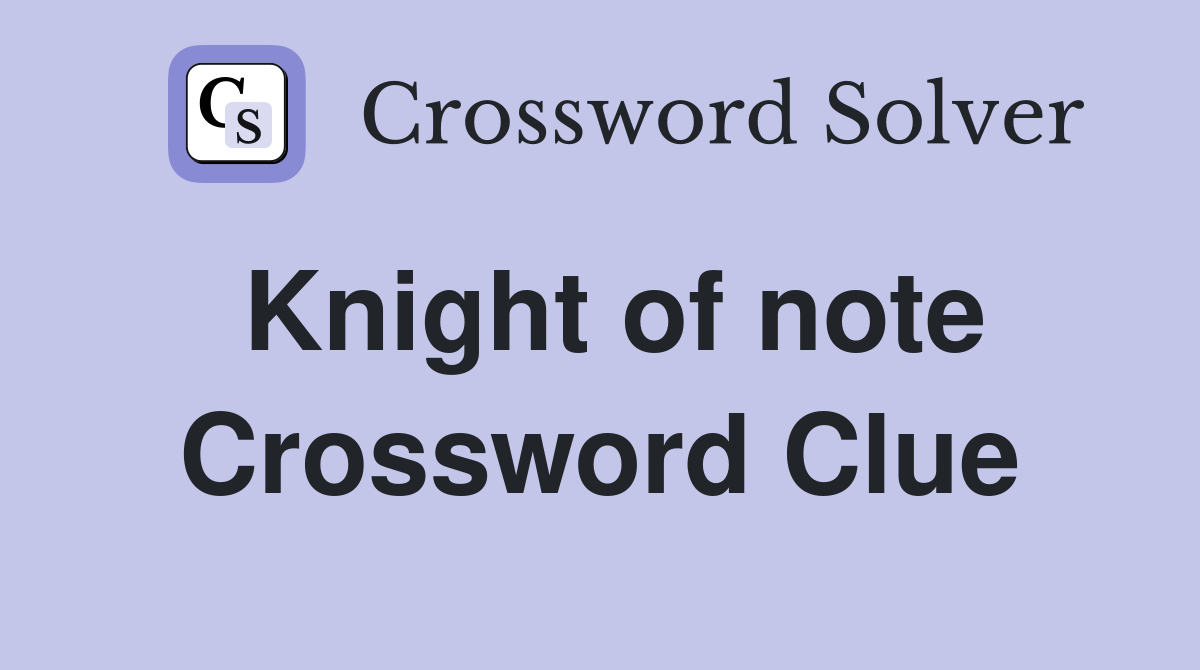 Knight of note Crossword Clue