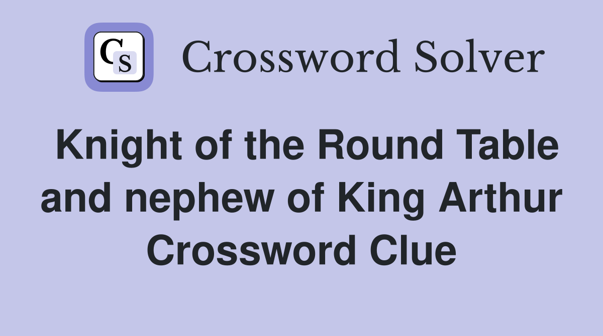 Knight of the Round Table and nephew of King Arthur Crossword Clue